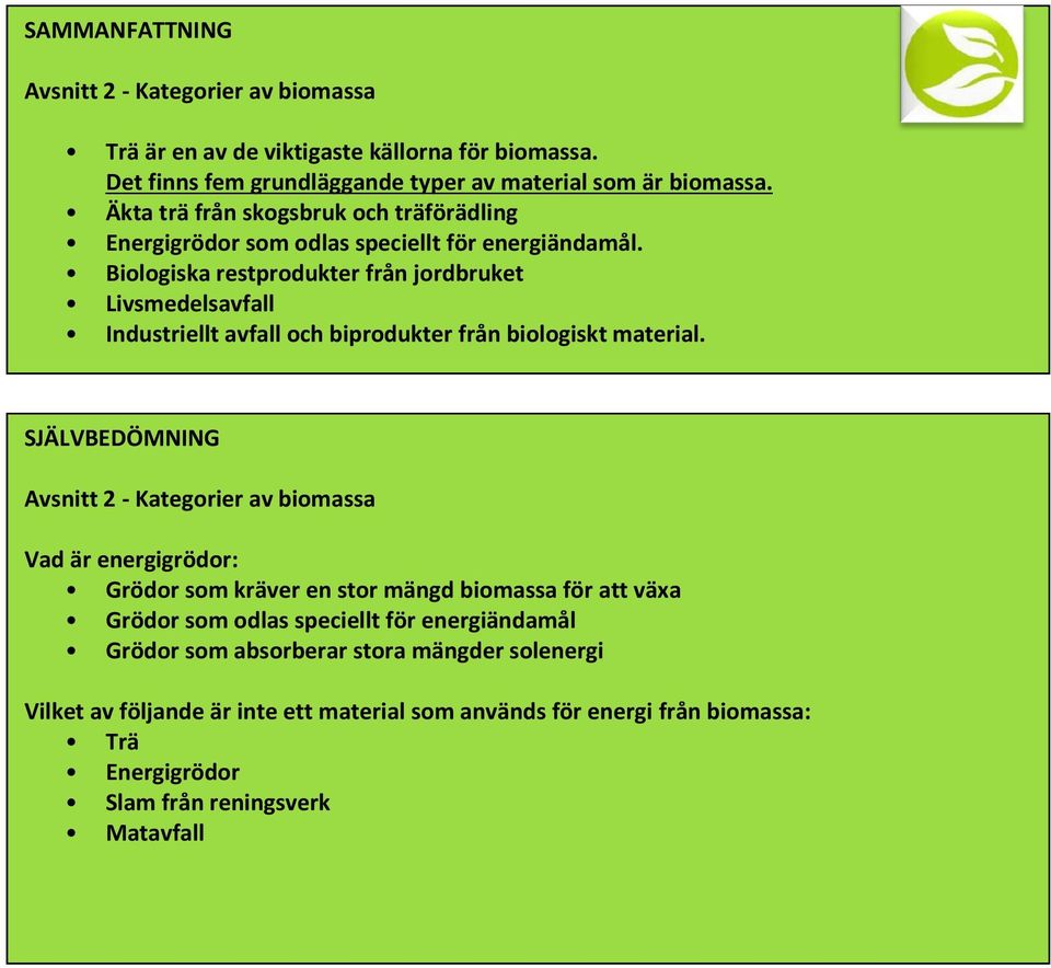 Biologiska restprodukter från jordbruket Livsmedelsavfall Industriellt avfall och biprodukter från biologiskt material.