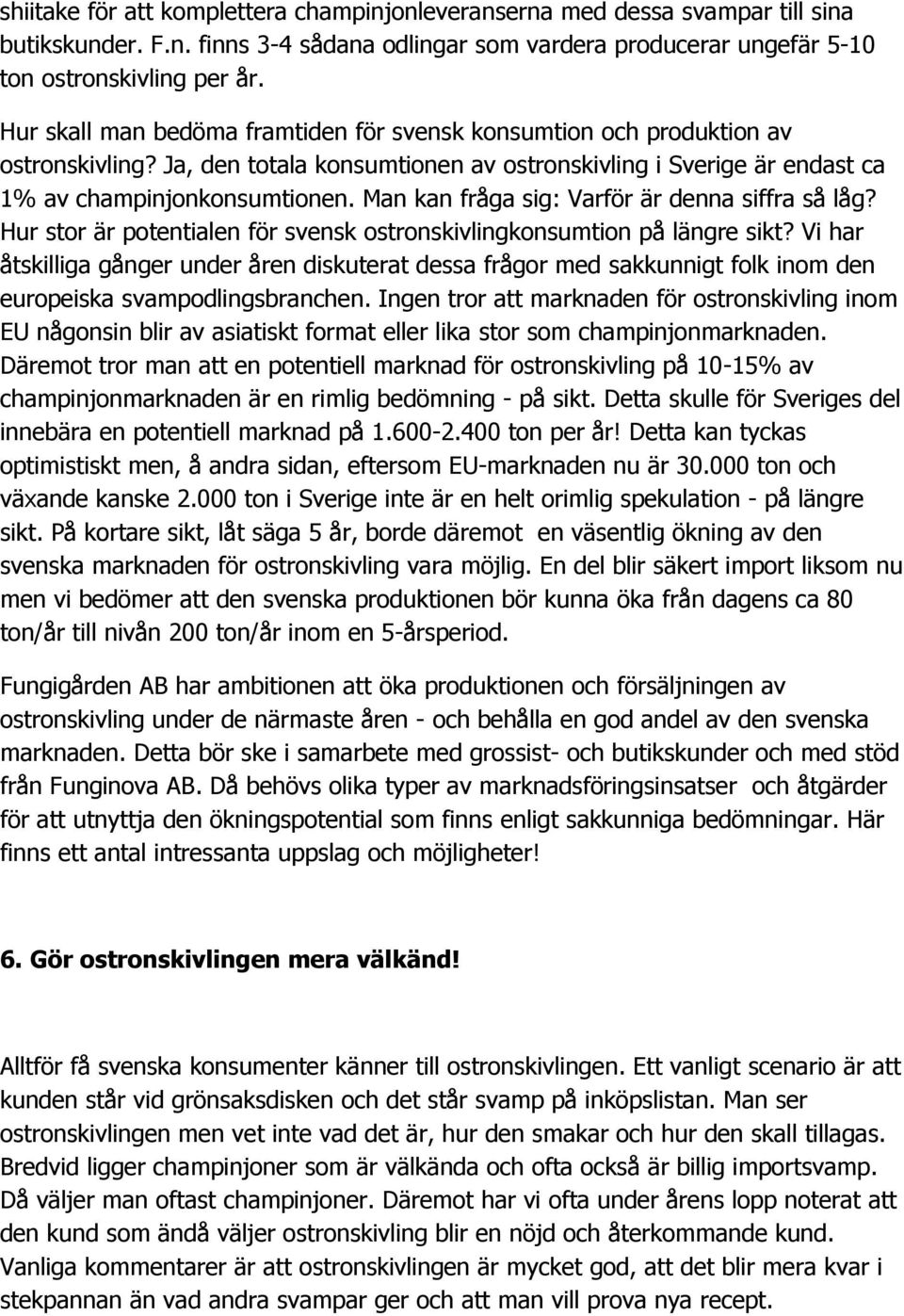 Man kan fråga sig: Varför är denna siffra så låg? Hur stor är potentialen för svensk ostronskivlingkonsumtion på längre sikt?