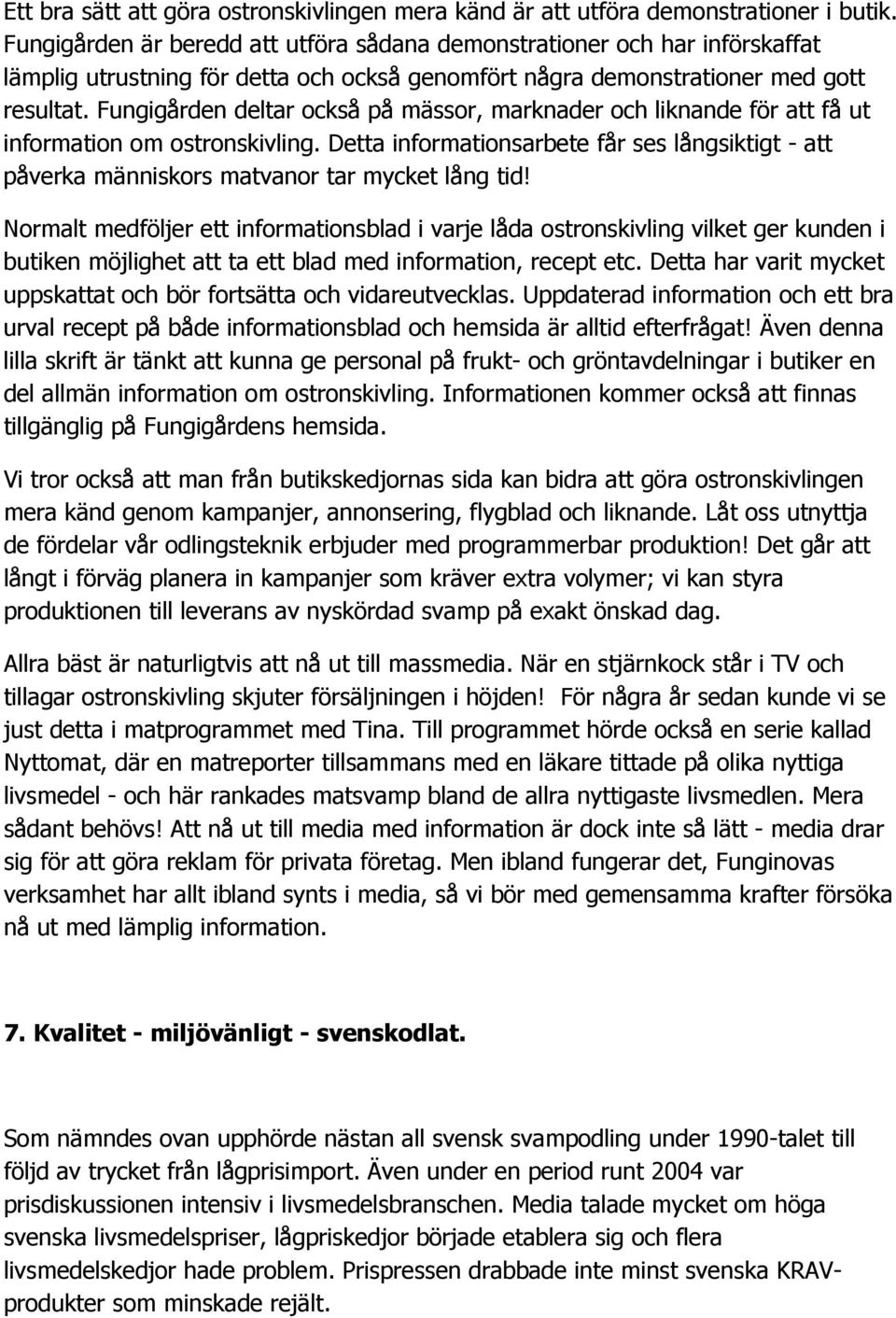 Fungigården deltar också på mässor, marknader och liknande för att få ut information om ostronskivling.