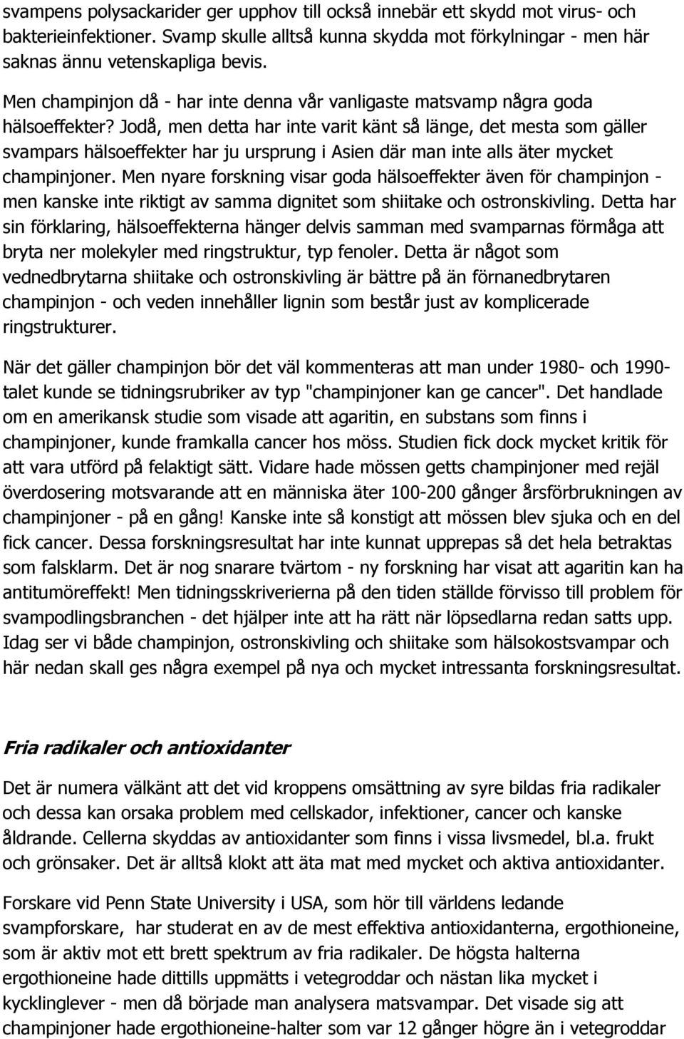 Jodå, men detta har inte varit känt så länge, det mesta som gäller svampars hälsoeffekter har ju ursprung i Asien där man inte alls äter mycket champinjoner.