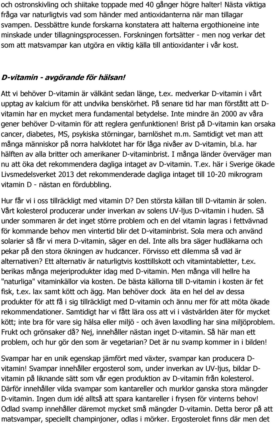 Forskningen fortsätter - men nog verkar det som att matsvampar kan utgöra en viktig källa till antioxidanter i vår kost. D-vitamin - avgörande för hälsan!