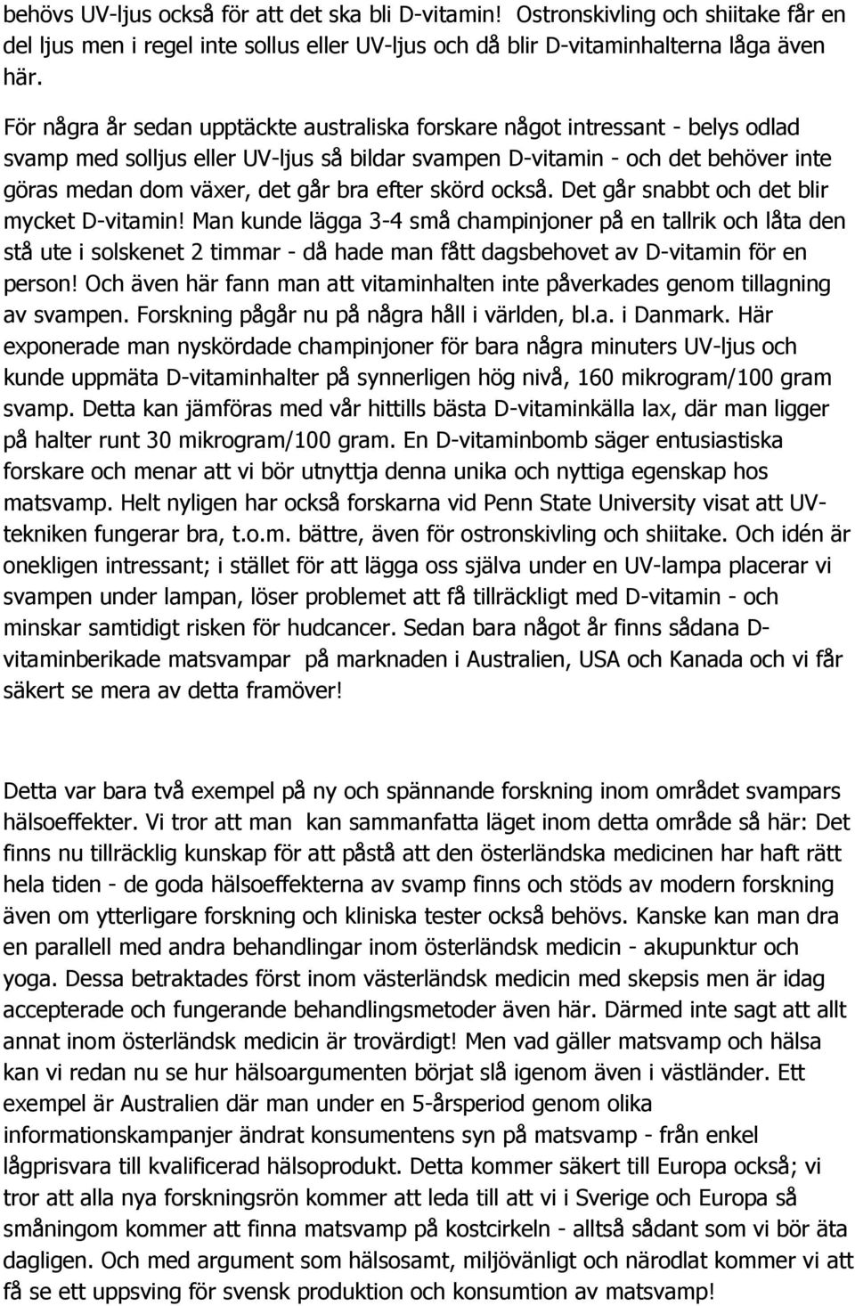 efter skörd också. Det går snabbt och det blir mycket D-vitamin!