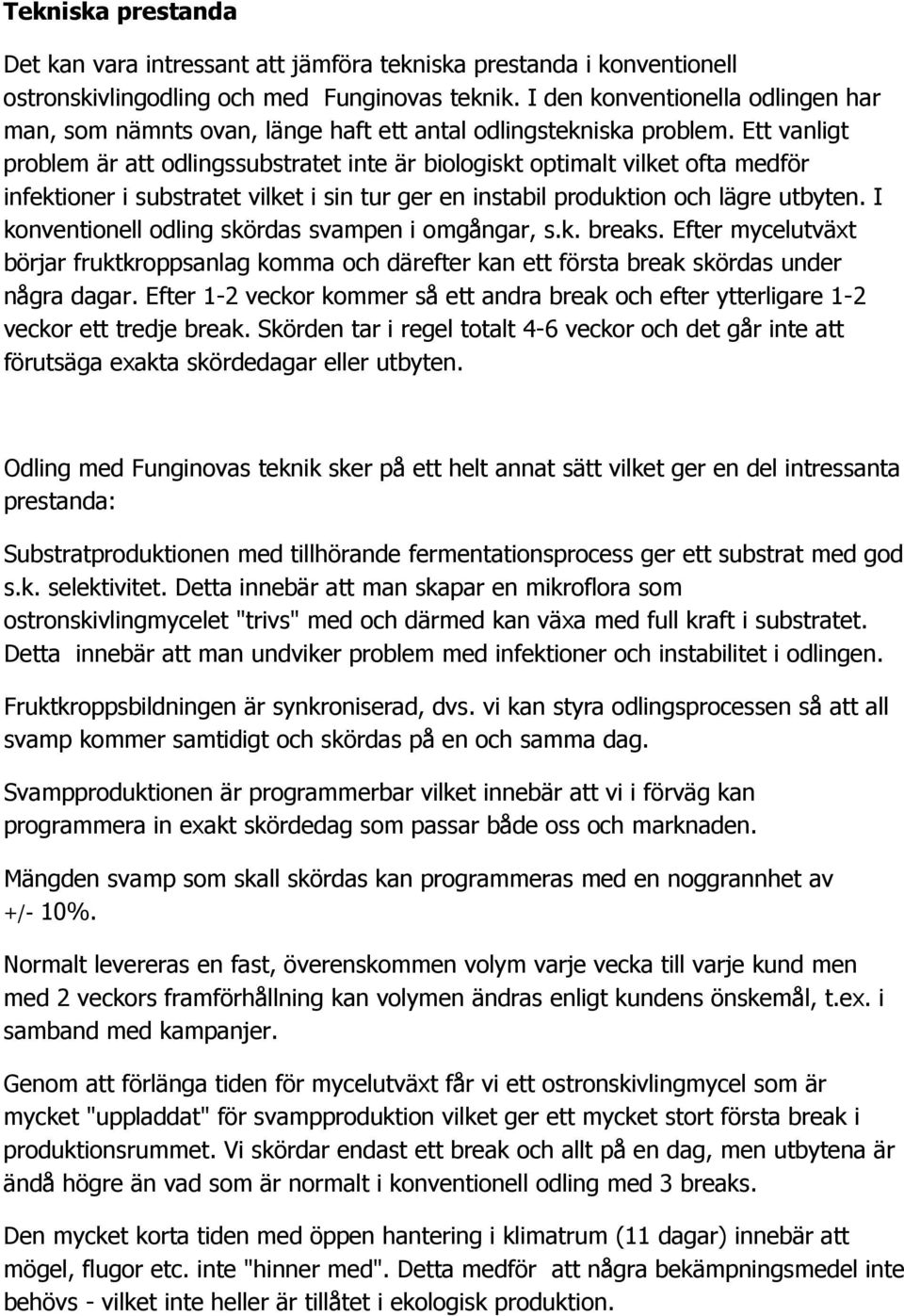 Ett vanligt problem är att odlingssubstratet inte är biologiskt optimalt vilket ofta medför infektioner i substratet vilket i sin tur ger en instabil produktion och lägre utbyten.