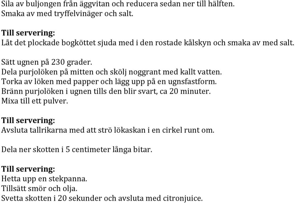 Dela purjolöken på mitten och skölj noggrant med kallt vatten. Torka av löken med papper och lägg upp på en ugnsfastform.