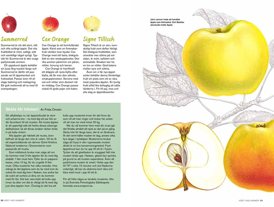 Ett uppskuret äpple behåller sin ljusa färg mycket länge och Summerred är därför ett passande val till äppelsorbet och fruktsallad. Passar även till all slags bakning och matlagning.
