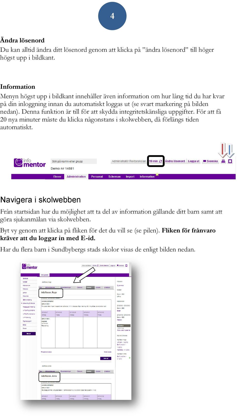 Denna funktion är till för att skydda integritetskänsliga uppgifter. För att få 20 nya minuter måste du klicka någonstans i skolwebben, då förlängs tiden automatiskt.