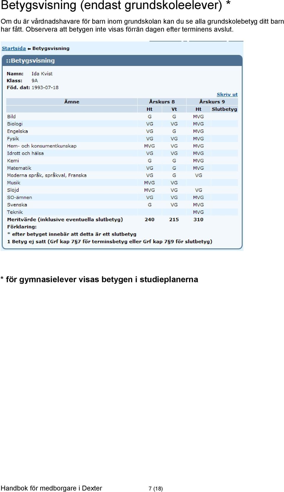 Observera att betygen inte visas förrän dagen efter terminens avslut.