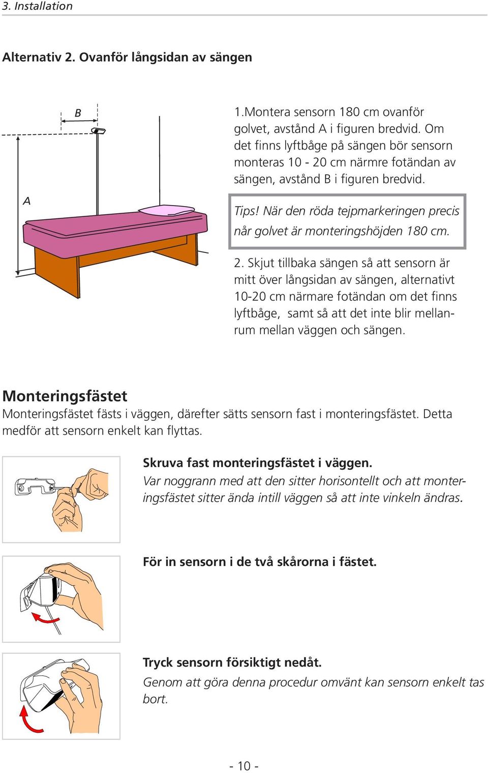 2. Skjut tillbaka sängen så att sensorn är mitt över långsidan av sängen, alternativt 10-20 cm närmare fotändan om det finns lyftbåge, samt så att det inte blir mellanrum mellan väggen och sängen.