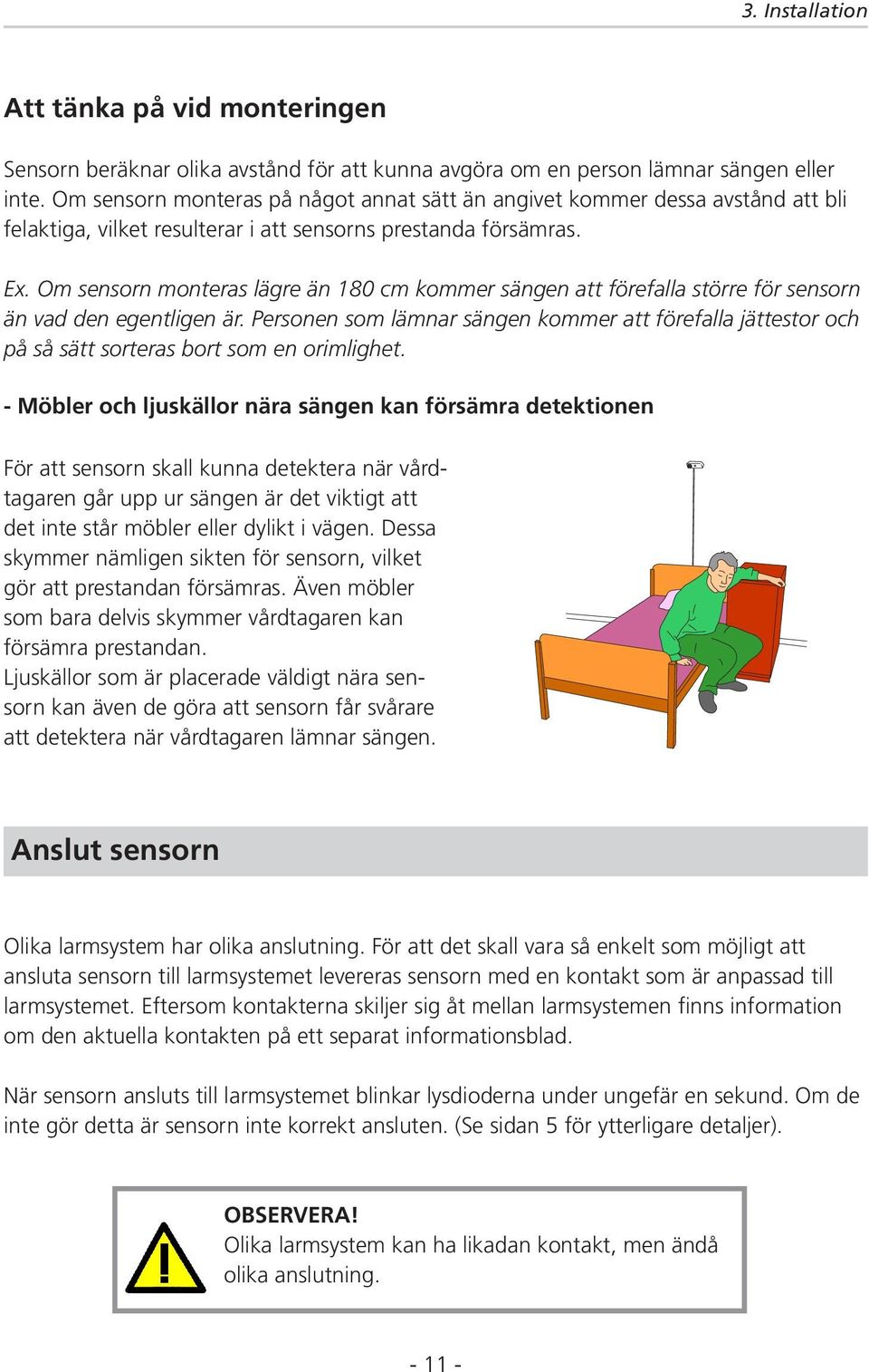 Om sensorn monteras lägre än 180 cm kommer sängen att förefalla större för sensorn än vad den egentligen är.