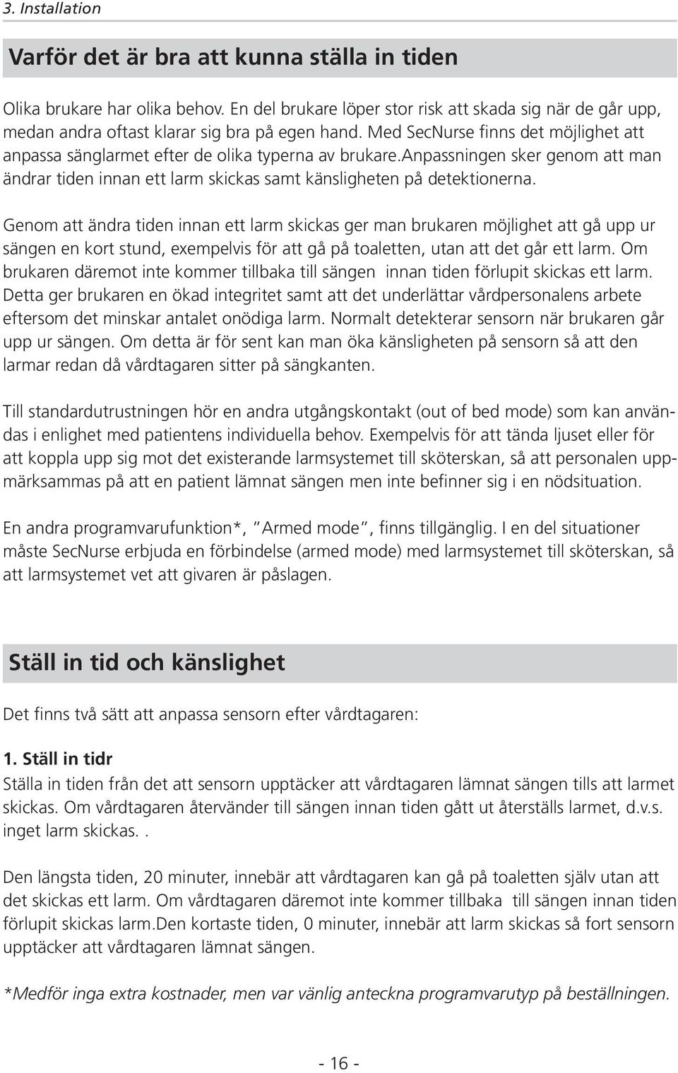 Genom att ändra tiden innan ett larm skickas ger man brukaren möjlighet att gå upp ur sängen en kort stund, exempelvis för att gå på toaletten, utan att det går ett larm.