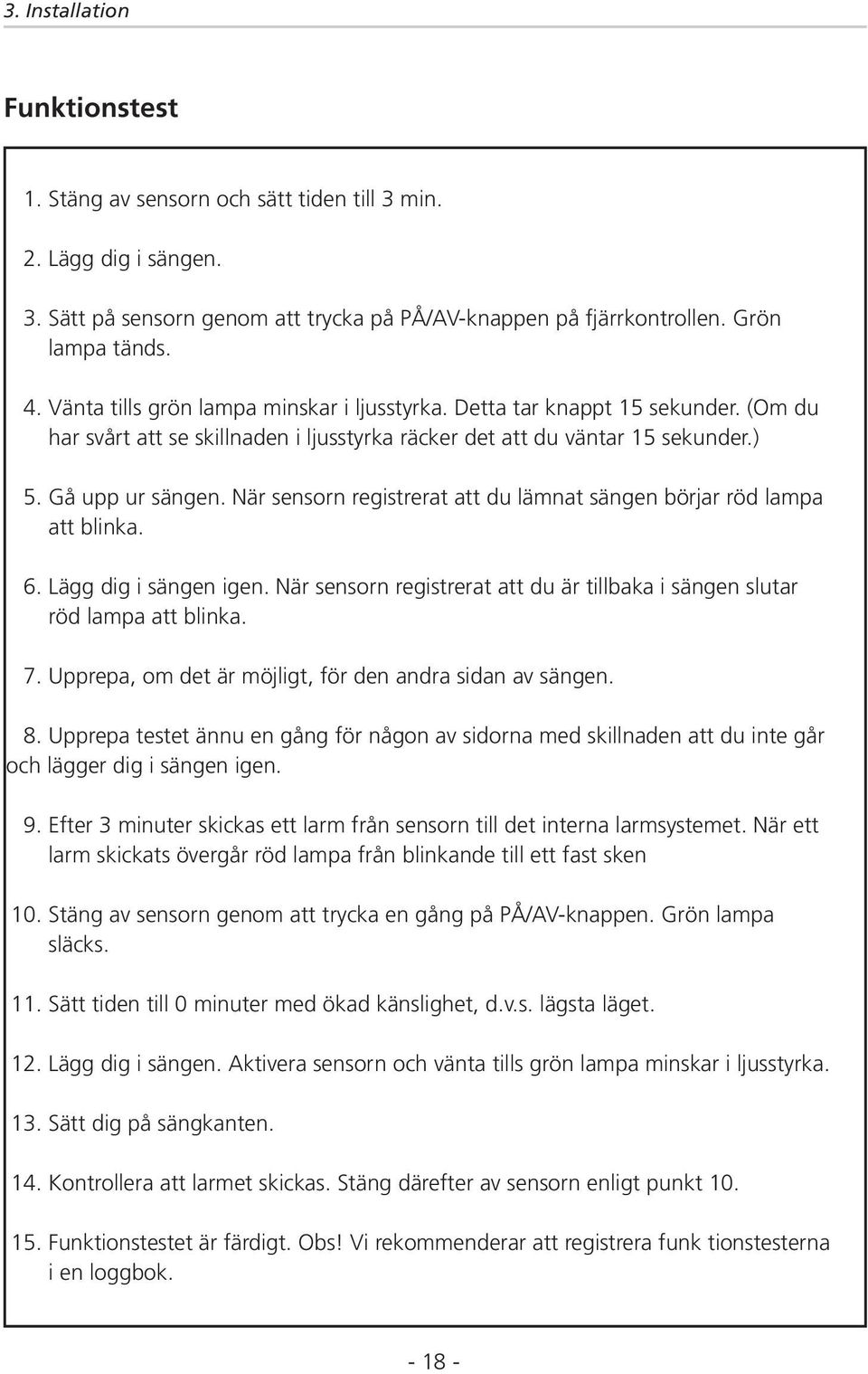 När sensorn registrerat att du lämnat sängen börjar röd lampa att blinka. 6. Lägg dig i sängen igen. När sensorn registrerat att du är tillbaka i sängen slutar röd lampa att blinka. 7.