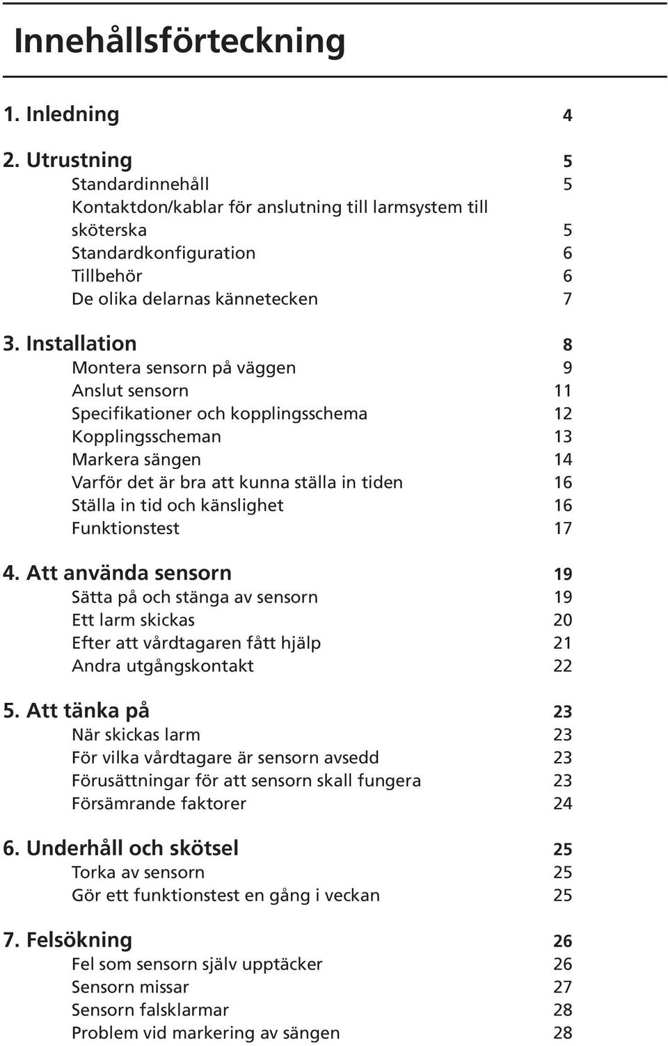 Installation 8 Montera sensorn på väggen 9 Anslut sensorn 11 Specifikationer och kopplingsschema 12 Kopplingsscheman 13 Markera sängen 14 Varför det är bra att kunna ställa in tiden 16 Ställa in tid