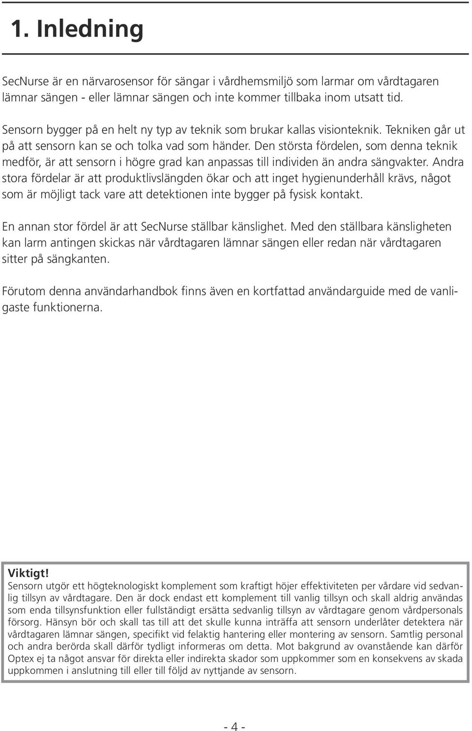 Den största fördelen, som denna teknik medför, är att sensorn i högre grad kan anpassas till individen än andra sängvakter.