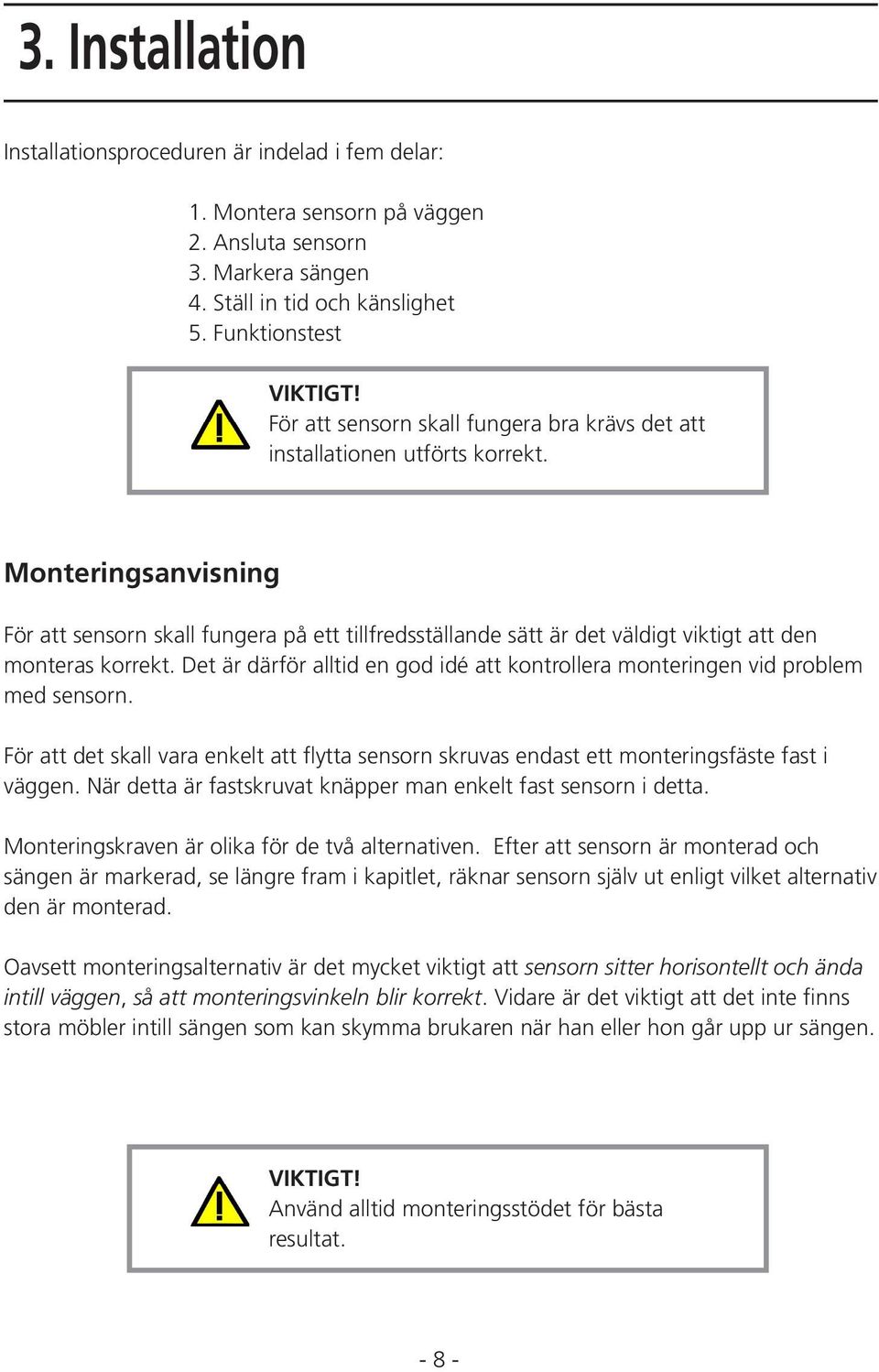 Monteringsanvisning För att sensorn skall fungera på ett tillfredsställande sätt är det väldigt viktigt att den monteras korrekt.