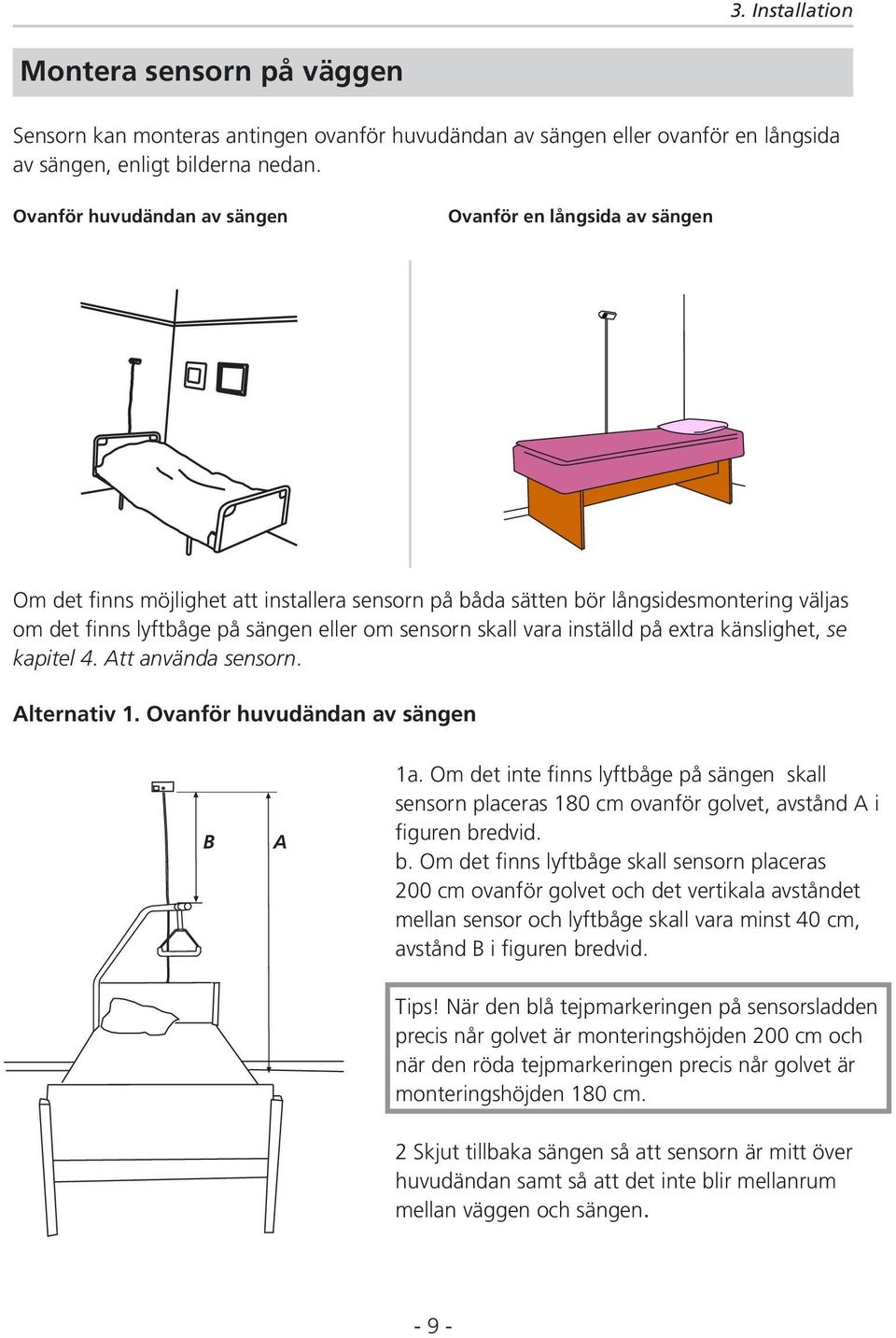 skall vara inställd på extra känslighet, se kapitel 4. Att använda sensorn. Alternativ 1. Ovanför huvudändan av sängen B A 1a.