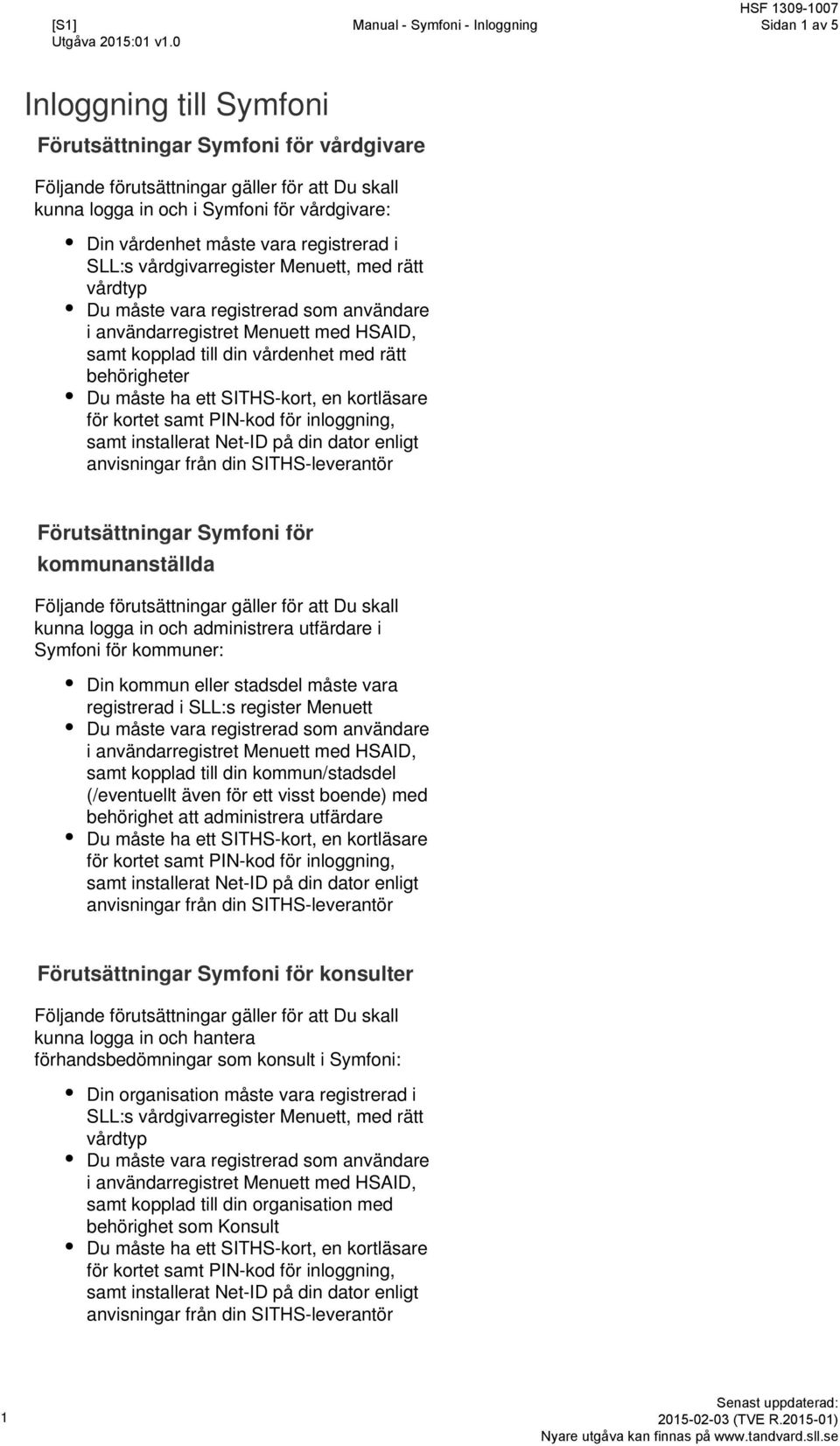 stadsdel måste vara registrerad i SLL:s register Menuett samt kopplad till din kommun/stadsdel (/eventuellt även för ett visst boende) med behörighet att administrera utfärdare Förutsättningar