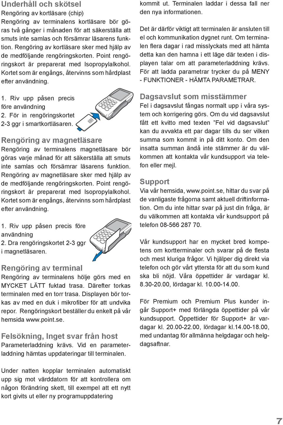 Riv upp påsen precis före användning 2. För in rengöringskortet 2-3 ggr i smartkortläsaren.