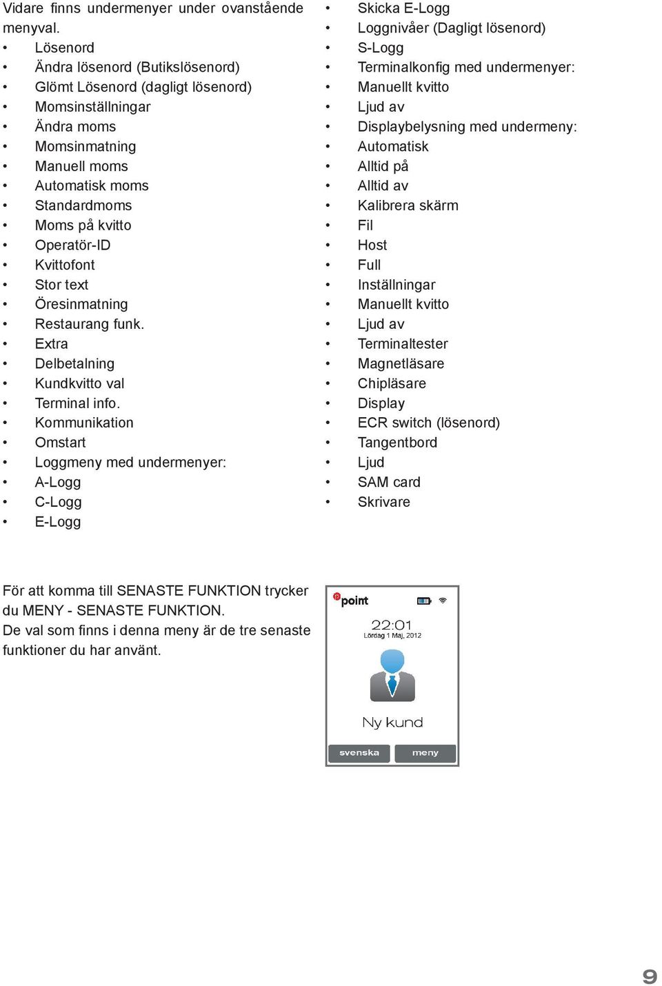 Stor text Öresinmatning Restaurang funk. Extra Delbetalning Kundkvitto val Terminal info.