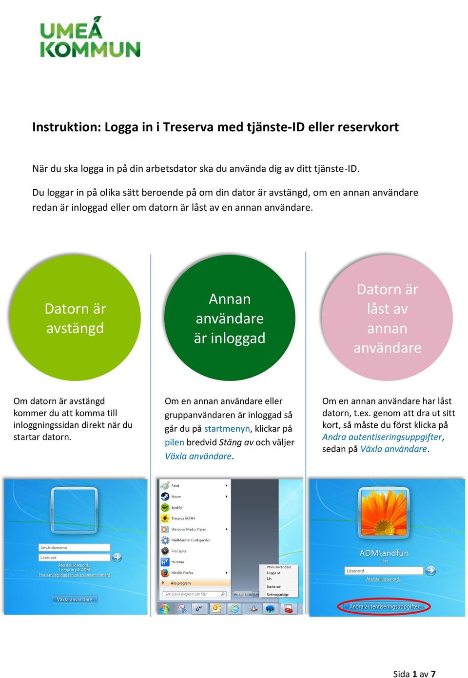 Datorn är avstängd Annan användare är inloggad Datorn är låst av annan användare Om datorn är avstängd kommer du att komma till inloggningssidan direkt när du startar datorn.