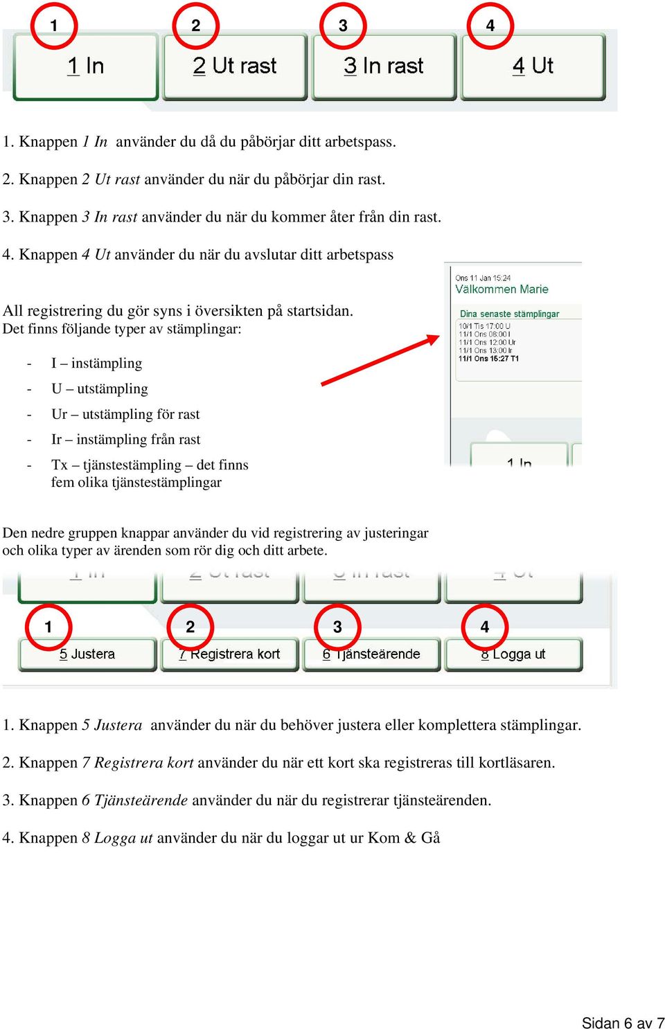 gruppen knappar använder du vid registrering av justeringar och olika typer av ärenden som rör dig och ditt arbete. 1 2 3 4 1.