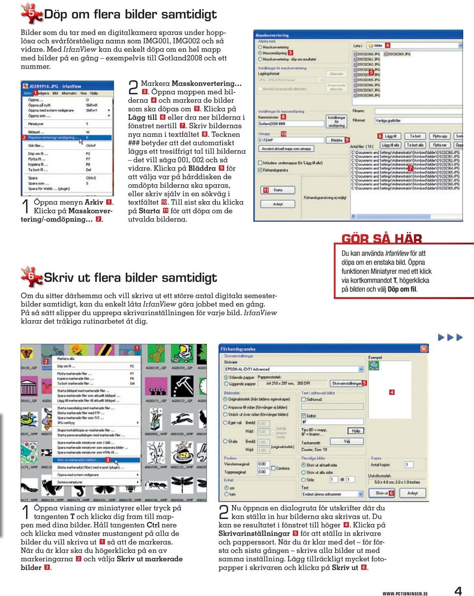 Öppna mappen med bilderna och markera de bilder som ska döpas om. Klicka på Lägg till eller dra ner bilderna i fönstret nertill. Skriv bildernas nya namn i textfältet.