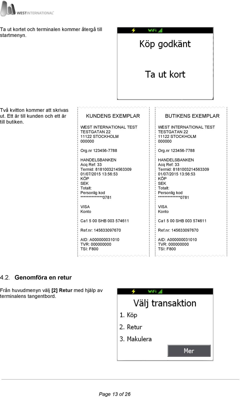 nr 123456-7788 HANDELSBANKEN Acq Ref: 33 Termid: 8181003214563309 01/07/2015 13:56:53 KÖP SEK Totalt: Personlig kod **************0781 VISA Konto Ca1 5 00 SHB 003 574611 Ref.