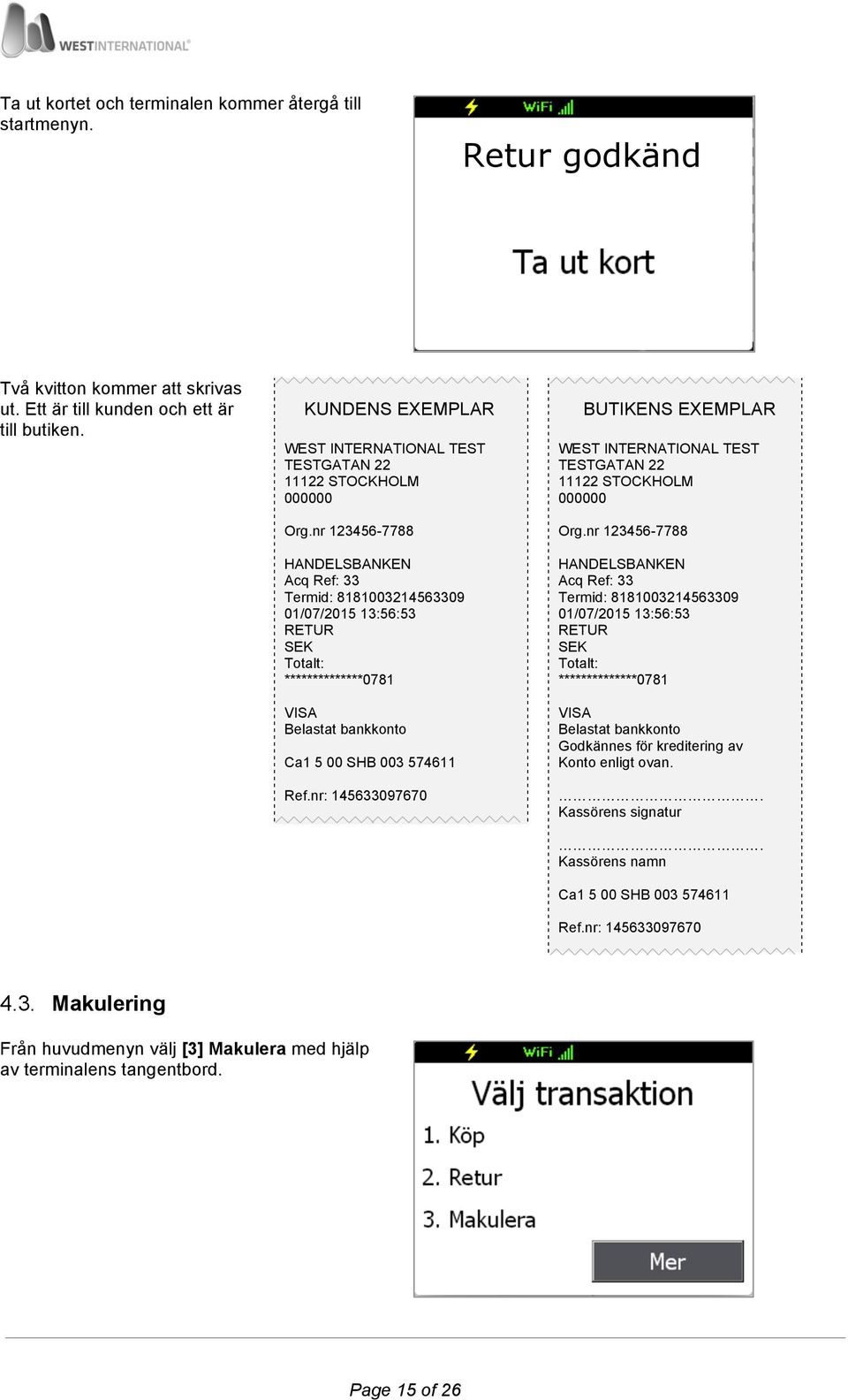 nr 123456-7788 HANDELSBANKEN Acq Ref: 33 Termid: 8181003214563309 01/07/2015 13:56:53 RETUR SEK Totalt: **************0781 VISA Belastat bankkonto Ca1 5 00 SHB 003 574611 Ref.