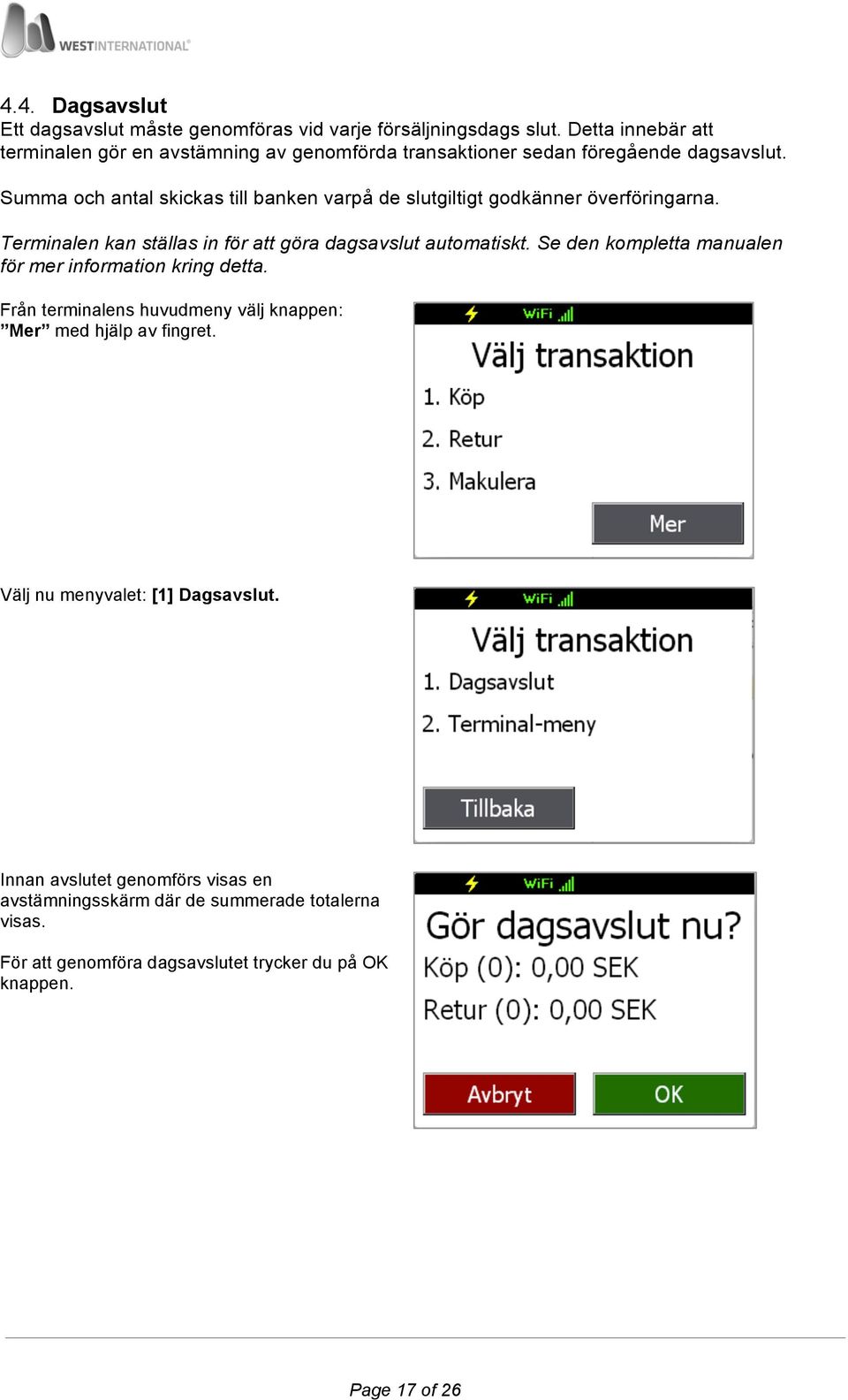 Summa och antal skickas till banken varpå de slutgiltigt godkänner överföringarna. Terminalen kan ställas in för att göra dagsavslut automatiskt.