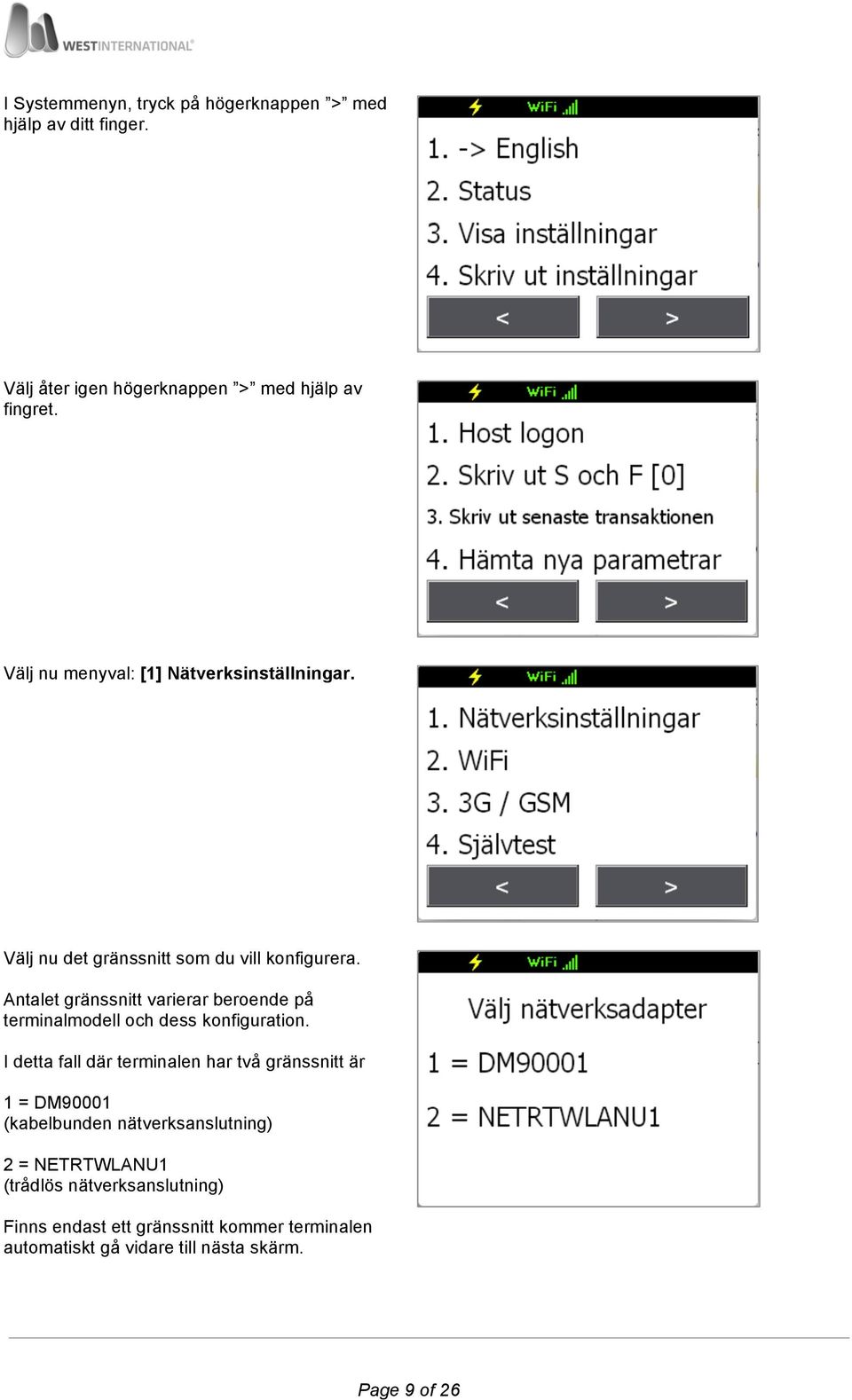 Antalet gränssnitt varierar beroende på terminalmodell och dess konfiguration.