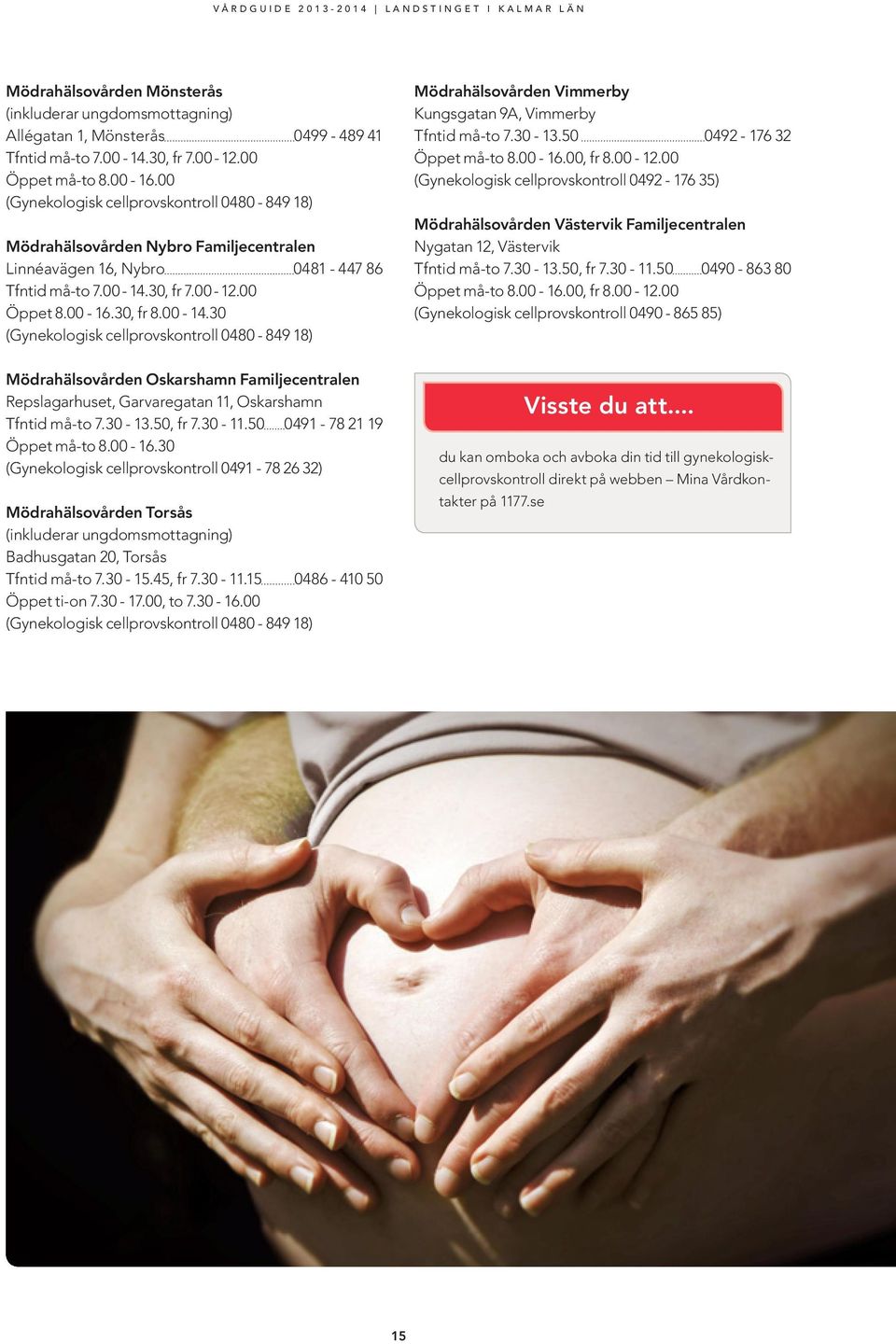 30, fr 7.00-12.00 Öppet 8.00-16.30, fr 8.00-14.30 (Gynekologisk cellprovskontroll 0480-849 18) Mödrahälsovården Vimmerby Kungsgatan 9A, Vimmerby Tfntid må-to 7.30-13.50 0492-176 32 Öppet må-to 8.