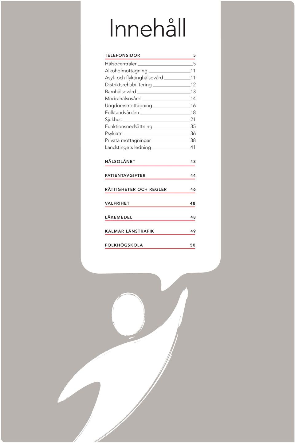 Sjukhus 21 Funktionsnedsättning 35 Psykiatri 36 Privata mottagningar 38 Landstingets ledning 41