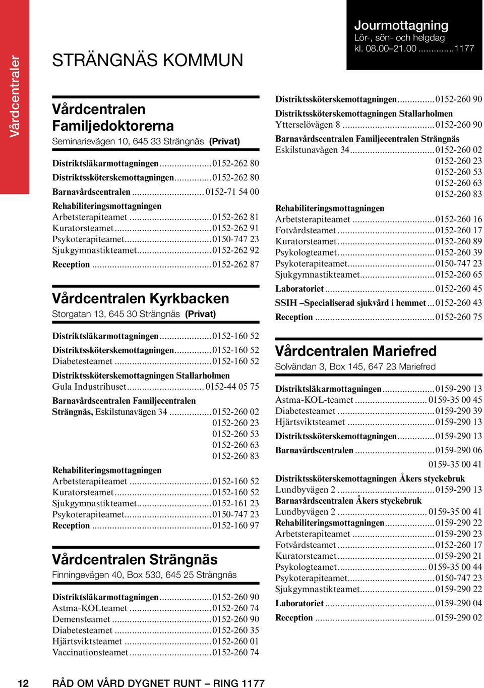 ..0152-262 92 Reception...0152-262 87 Vårdcentralen Kyrkbacken Storgatan 13, 645 30 Strängnäs (Privat) Distriktsläkarmottagningen...0152-160 52 Distriktssköterskemottagningen.