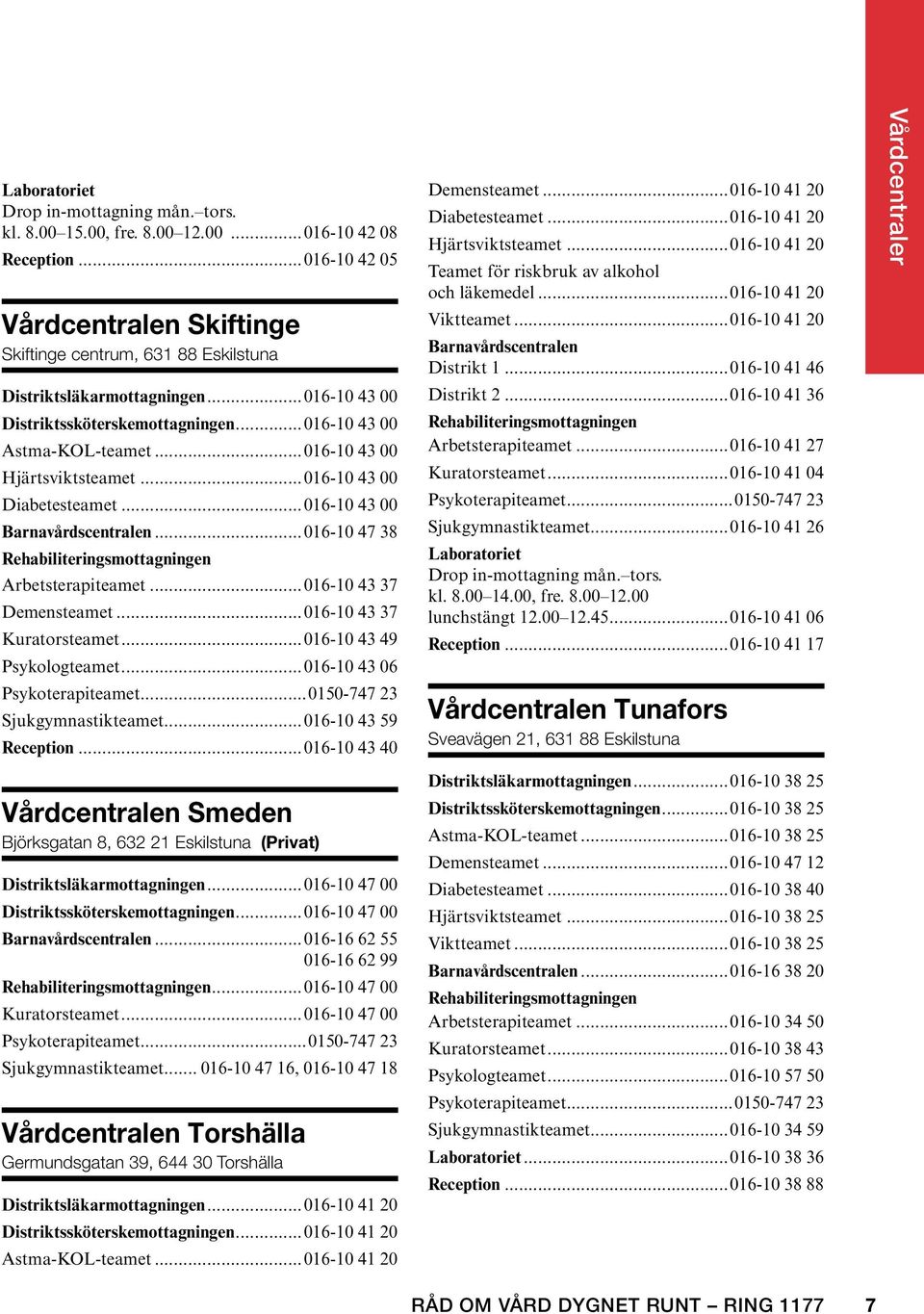 ..016-10 43 00 Hjärtsviktsteamet...016-10 43 00 Diabetesteamet...016-10 43 00 Barnavårdscentralen...016-10 47 38 Rehabiliteringsmottagningen Arbetsterapiteamet...016-10 43 37 Demensteamet.