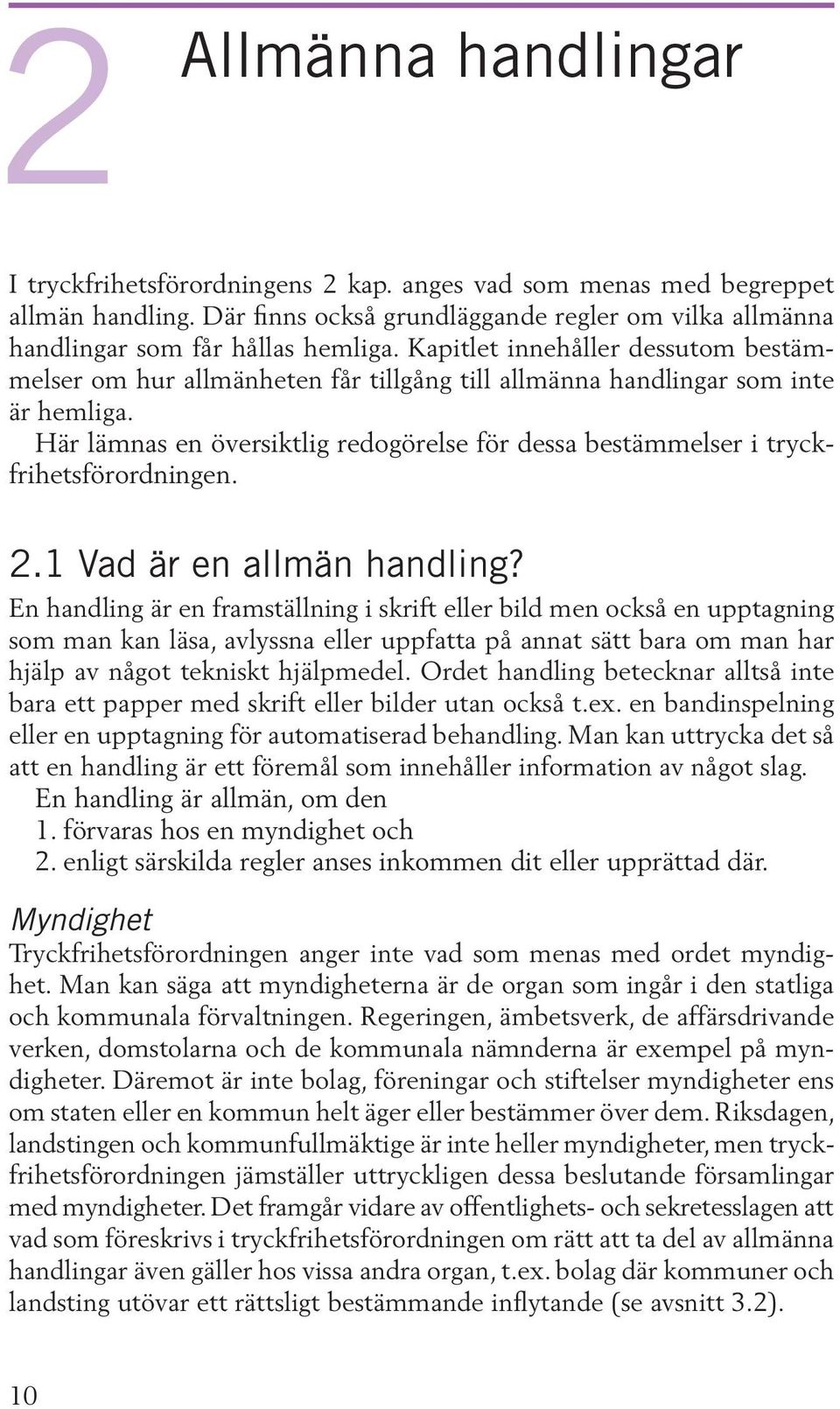 Här lämnas en översiktlig redogörelse för dessa bestämmelser i tryckfrihetsförordningen. 2.1 Vad är en allmän handling?