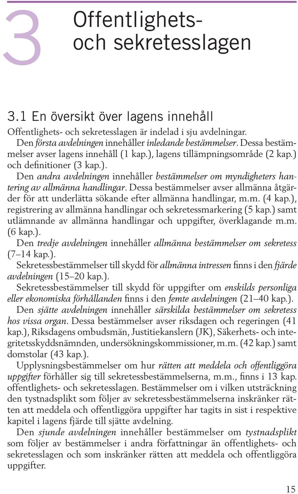 Dessa bestämmelser avser allmänna åtgärder för att underlätta sökande efter allmänna handlingar, m.m. (4 kap.), registrering av allmänna handlingar och sekretessmarkering (5 kap.