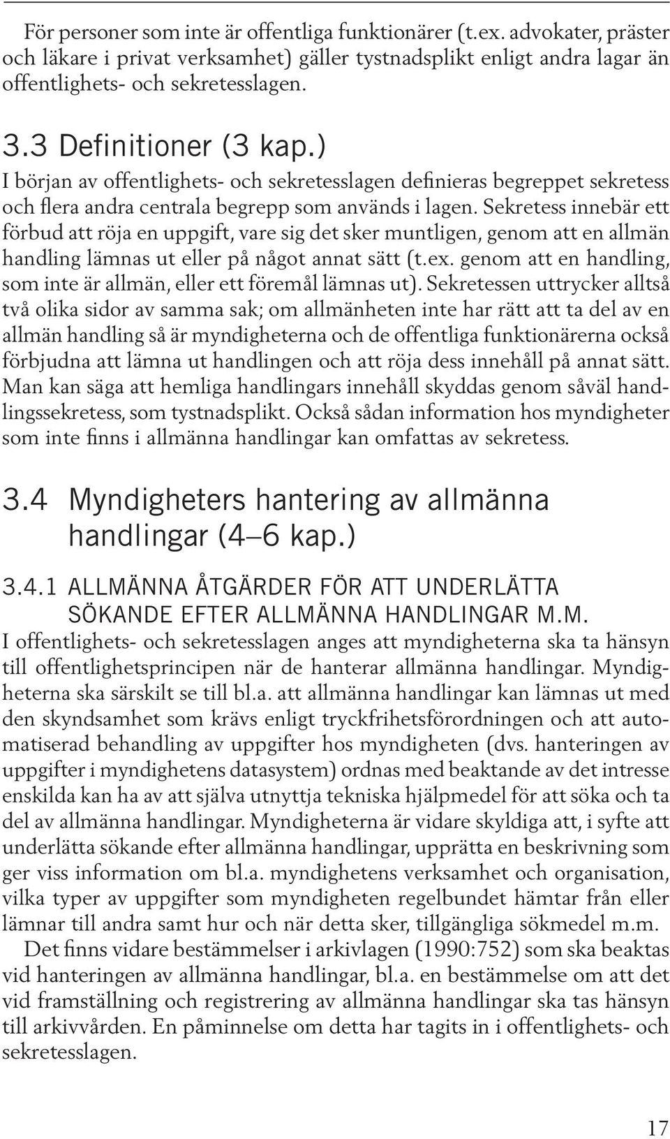 Sekretess innebär ett förbud att röja en uppgift, vare sig det sker muntligen, genom att en allmän handling lämnas ut eller på något annat sätt (t.ex.