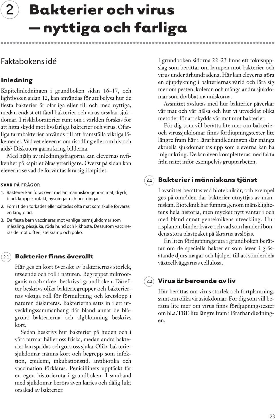 Ofarliga tarmbakterier används till att framställa viktiga läkemedel. Vad vet eleverna om risodling eller om hiv och aids? Diskutera gärna kring bilderna.