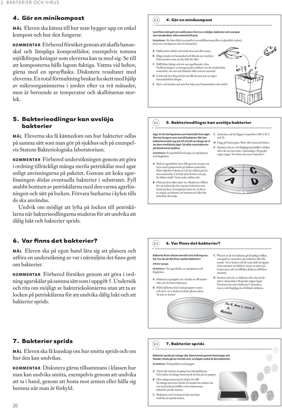 Vattna vid behov, gärna med en sprayflaska. Diskutera resultatet med eleverna.