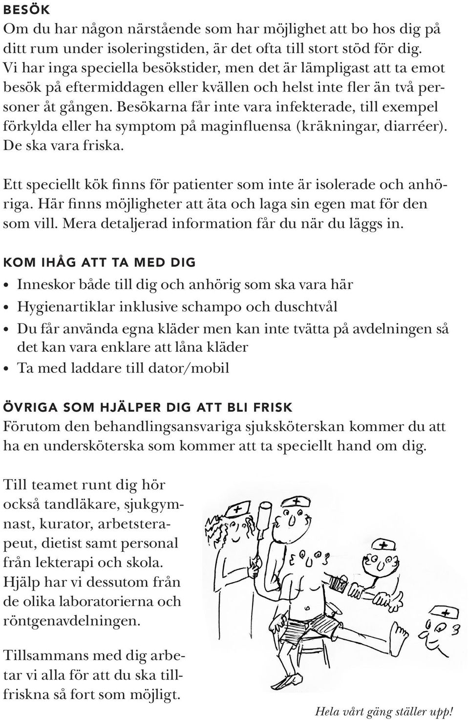 Besökarna får inte vara infekterade, till exempel förkylda eller ha symptom på maginfluensa (kräkningar, diarréer). De ska vara friska.