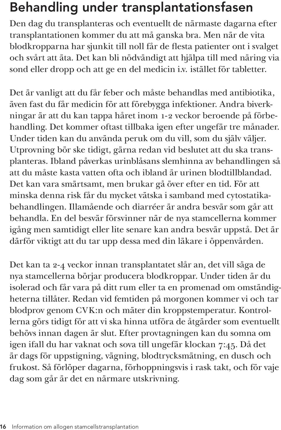 Det kan bli nödvändigt att hjälpa till med näring via sond eller dropp och att ge en del medicin i.v. istället för tabletter.