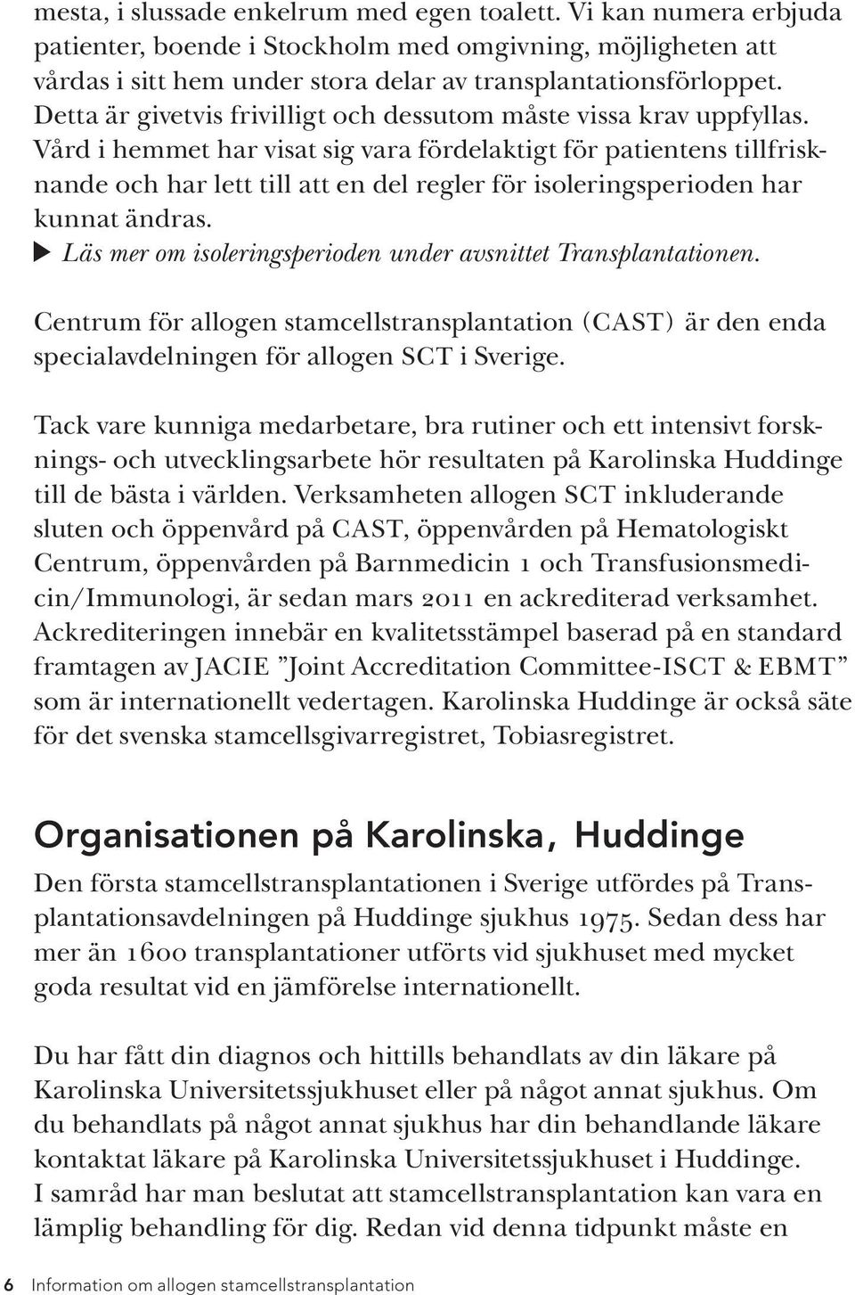 Vård i hemmet har visat sig vara fördelaktigt för patientens tillfrisknande och har lett till att en del regler för isoleringsperioden har kunnat ändras.