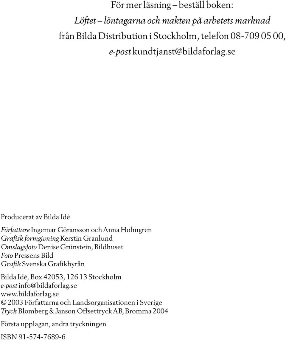 se Producerat av Bilda Idé Författare Ingemar Göransson och Anna Holmgren Grafisk formgivning Kerstin Granlund Omslagsfoto Denise Grünstein, Bildhuset