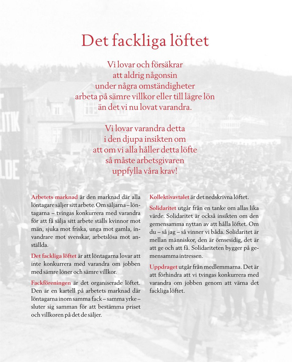 Om säljarna löntagarna tvingas konkurrera med varandra för att få sälja sitt arbete ställs kvinnor mot män, sjuka mot friska, unga mot gamla, invandrare mot svenskar, arbetslösa mot anställda.
