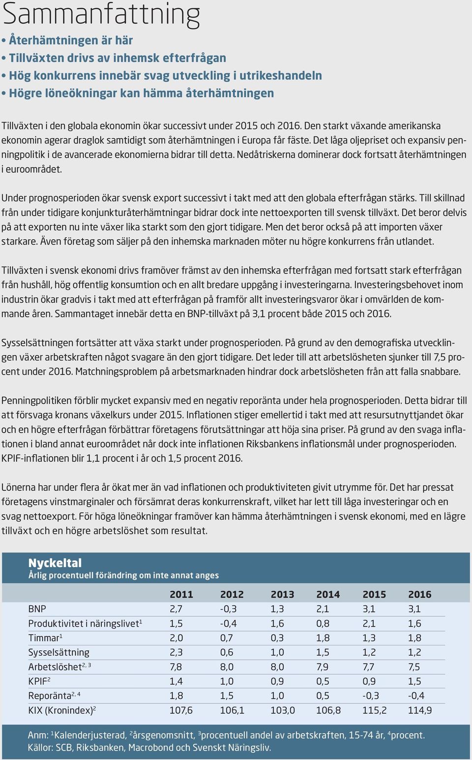 Det låga oljepriset och expansiv penningpolitik i de avancerade ekonomierna bidrar till detta. Nedåtriskerna dominerar dock fortsatt återhämtningen i euroområdet.