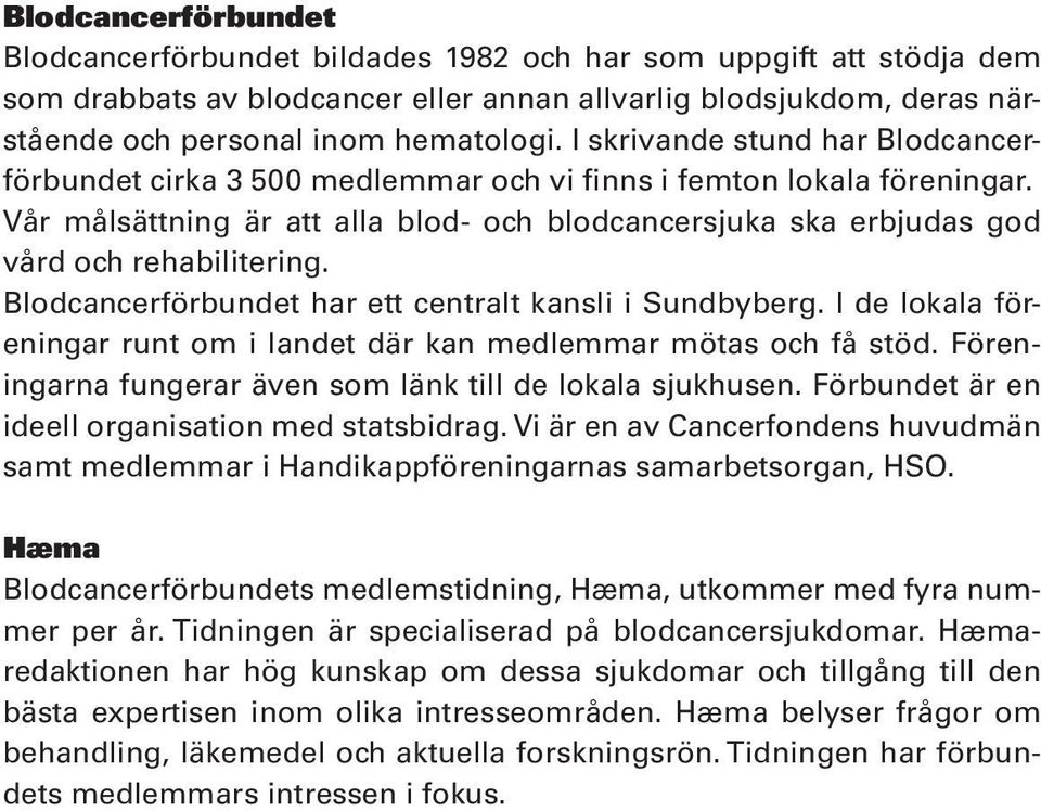 Blodcancerförbundet har ett centralt kansli i Sundbyberg. I de lokala föreningar runt om i landet där kan medlemmar mötas och få stöd. Föreningarna fungerar även som länk till de lokala sjukhusen.