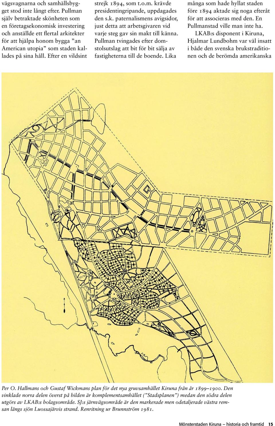 Efter en vildsint strejk 1894, som t.o.m. krävde presidentingripande, uppdagades den s.k. paternalismens avigsidor, just detta att arbetsgivaren vid varje steg gav sin makt till känna.