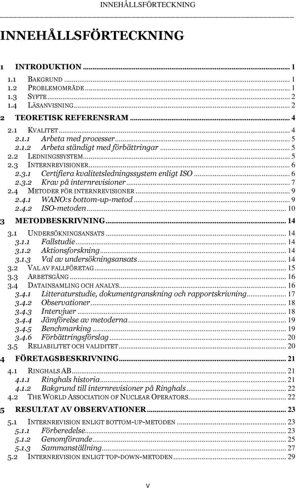 4 METODER FÖR INTERNREVISIONER... 9 2.4.1 WANO:s bottom-up-metod... 9 2.4.2 ISO-metoden... 10 3 METODBESKRIVNING... 14 3.1 UNDERSÖKNINGSANSATS... 14 3.1.1 Fallstudie... 14 3.1.2 Aktionsforskning.