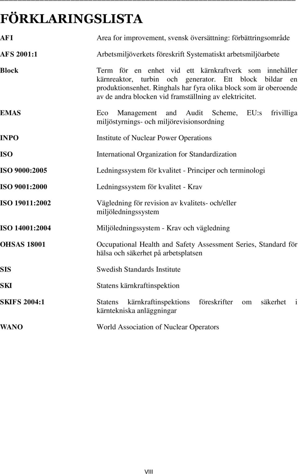 Ringhals har fyra olika block som är oberoende av de andra blocken vid framställning av elektricitet.