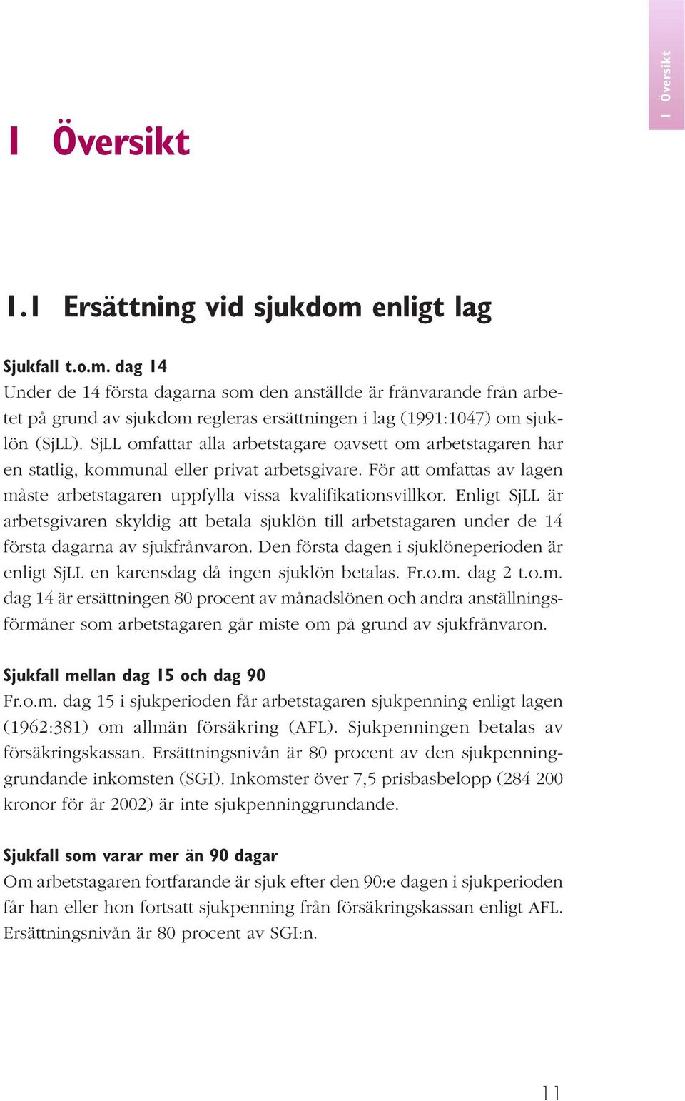 SjLL omfattar alla arbetstagare oavsett om arbetstagaren har en statlig, kommunal eller privat arbetsgivare. För att omfattas av lagen måste arbetstagaren uppfylla vissa kvalifikationsvillkor.