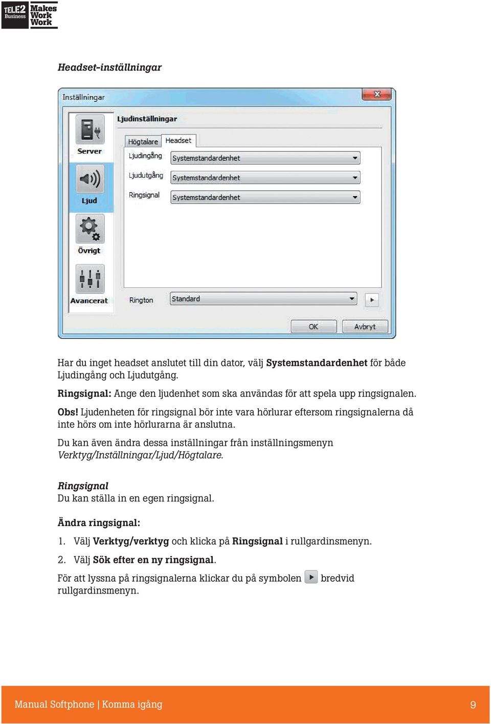 Ljudenheten för ringsignal bör inte vara hörlurar eftersom ringsignalerna då inte hörs om inte hörlurarna är anslutna.